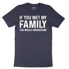 If You Met My Family You Would Understand - Mens T-Shirt - Sizes S - 6XL