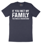 If You Met My Family You Would Understand - Mens T-Shirt - Sizes S - 6XL