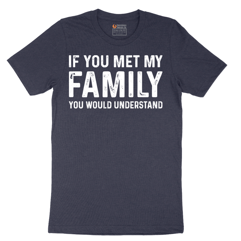 If You Met My Family You Would Understand - Mens T-Shirt - Sizes S - 6XL