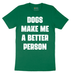 Dogs Make Me a Better Person - Mens T-Shirt - Sizes S - 6XL