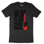 I May Be Old But I Got to See All of the Cool Bands Version 1 - Mens T-Shirt - Sizes S - 6XL