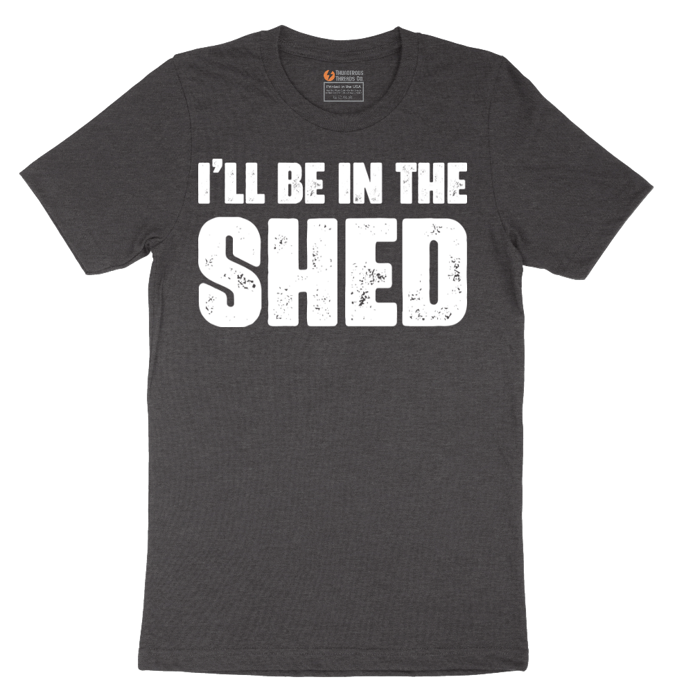 I'll Be in the Shed - Mens T-Shirt - Sizes S - 6XL