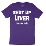 Shut Up Liver Your Fine - Mens T-Shirt - Sizes S - 6XL