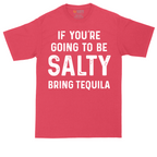 If You're Going to Be Salty Bring Tequila | Mens Tall T-Shirt