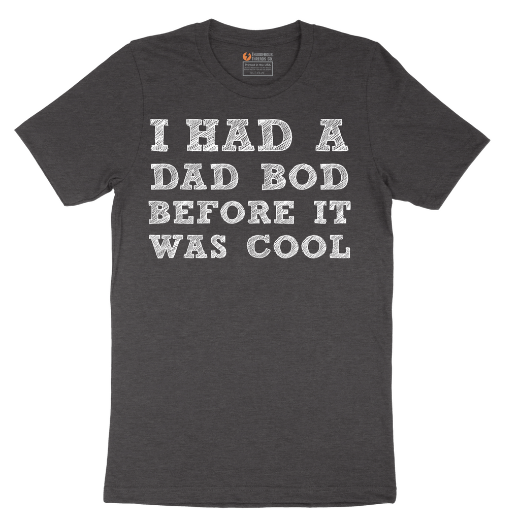 I Had a Dad Bod Before It Was Cool - Mens T-Shirt - Sizes S - 6XL