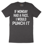 If Monday Had a Face I Would Punch It - Mens T-Shirt - Sizes S - 6XL