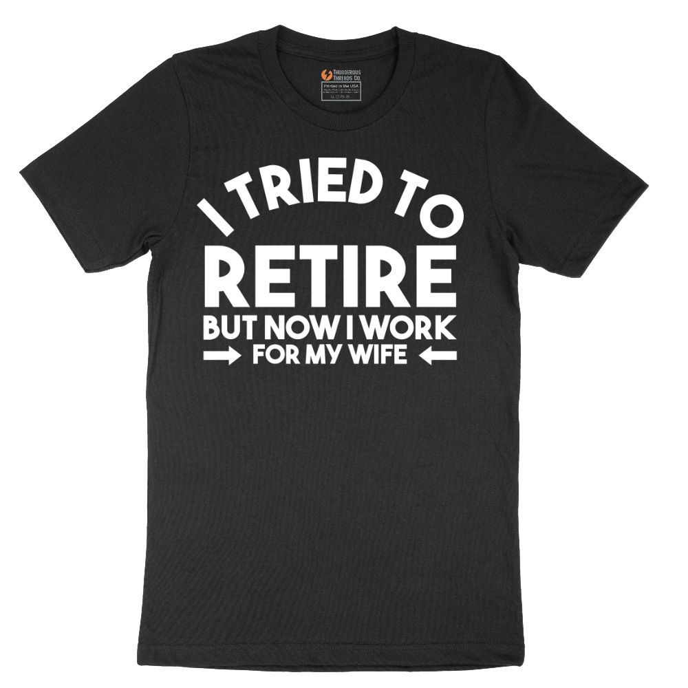 I Tried to Retire Now I Work for My Wife - Mens T-Shirt - Sizes S - 6XL