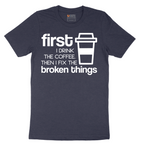 First I Drink the Coffee and Then Fix the Broken Things - Mens T-Shirt - Sizes S - 6XL
