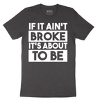 If It Ain't Broke It's About to Be - Mens T-Shirt - Sizes S - 6XL