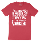 Sorry I Missed Your Call I Was on the Other Line - Mens T-Shirt - Sizes S - 6XL