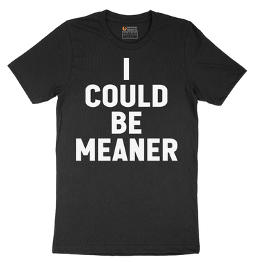 I Could Be Meaner - Mens T-Shirt (Sizes S to 6XL)