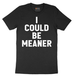 I Could Be Meaner - Mens T-Shirt (Sizes S to 6XL)