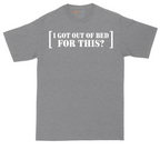 I Got Out of Bed for This | Mens Tall T-Shirt