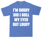 I'm Sorry Did I Roll My Eyes Out Loud Version 2 | Mens Tall T-Shirt