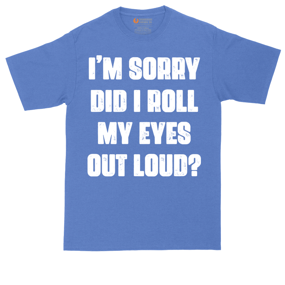 I'm Sorry Did I Roll My Eyes Out Loud Version 2 | Mens Tall T-Shirt