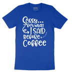 Sorry for What I Said Before Coffee - Mens T-Shirt - Sizes S - 6XL