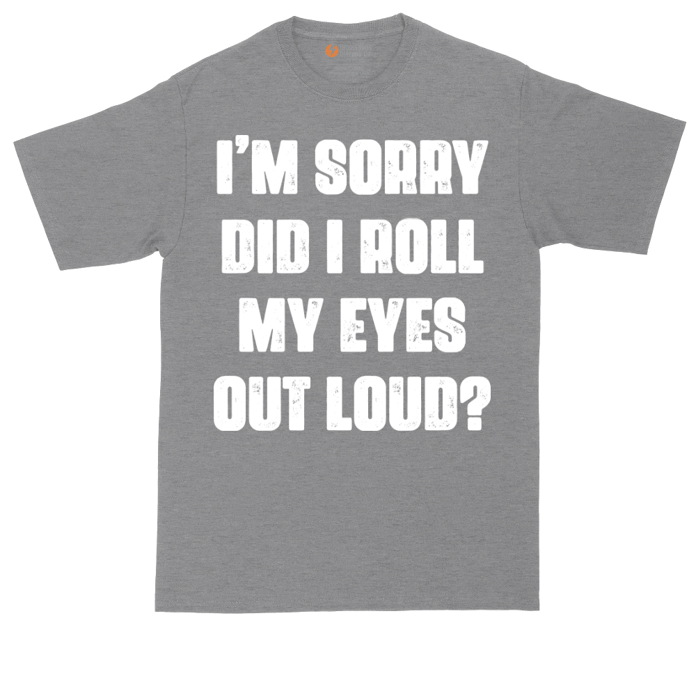I'm Sorry Did I Roll My Eyes Out Loud Version 2 | Mens Tall T-Shirt