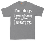 I'm Okay I Come From a Strong Line of Lunatics | Mens Tall T-Shirt