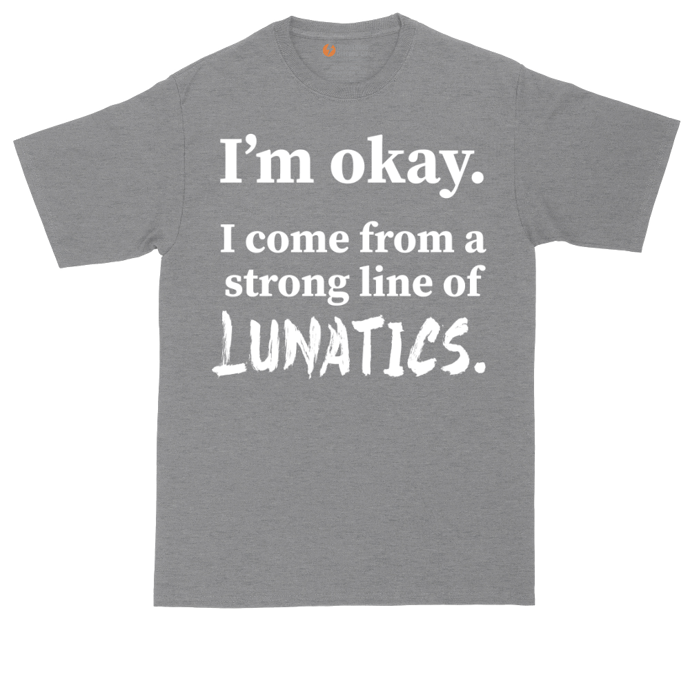 I'm Okay I Come From a Strong Line of Lunatics | Mens Tall T-Shirt