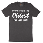 So Far this is the Oldest I've Ever Been - Mens T-Shirt - Sizes S - 6XL