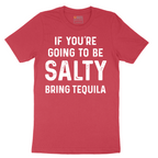 If You're Going to Be Salty Bring Tequila - Mens T-Shirt - Sizes S - 6XL