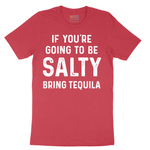 If You're Going to Be Salty Bring Tequila - Mens T-Shirt - Sizes S - 6XL
