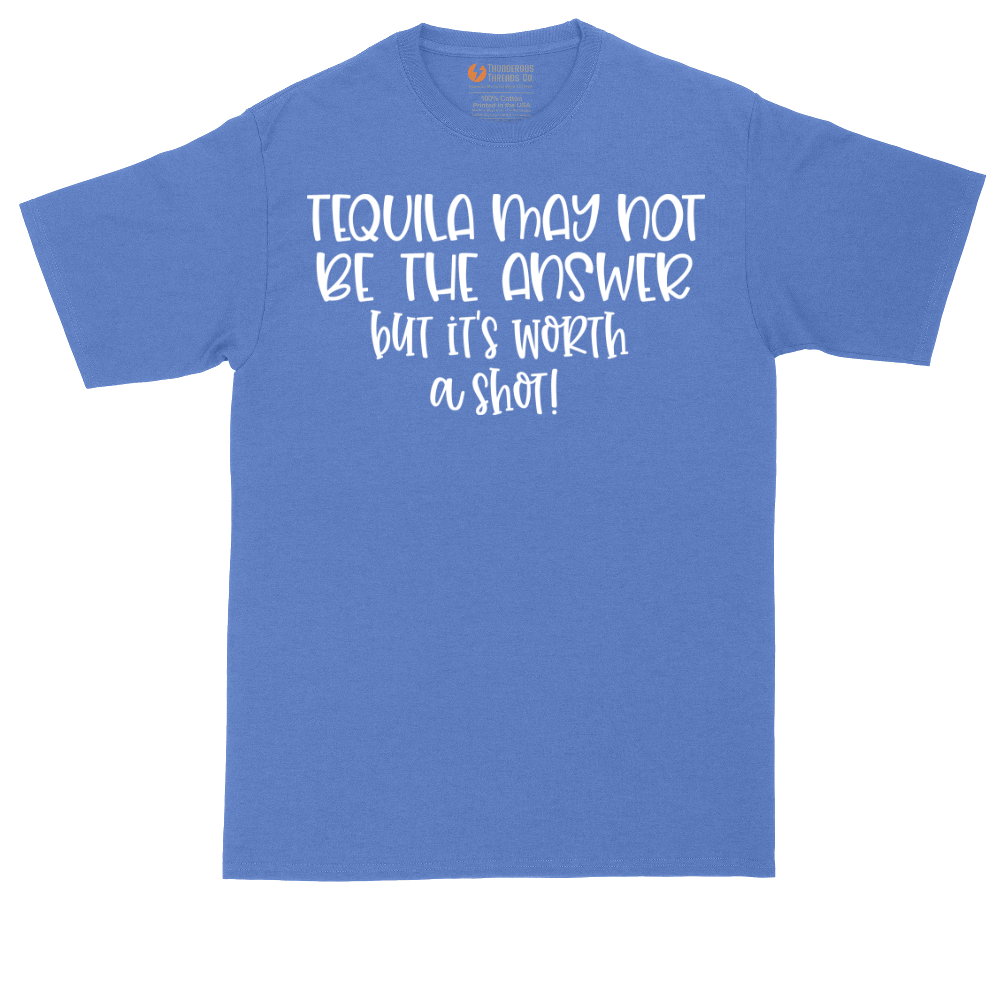 Tequila May Not be the Answer but Its Worth a Shot | Mens Tall T-Shirt