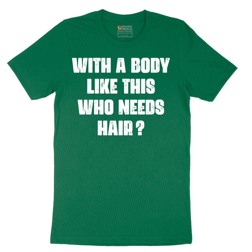 With a Body Like This Who Needs Hair - Mens T-Shirt - Sizes S - 6XL