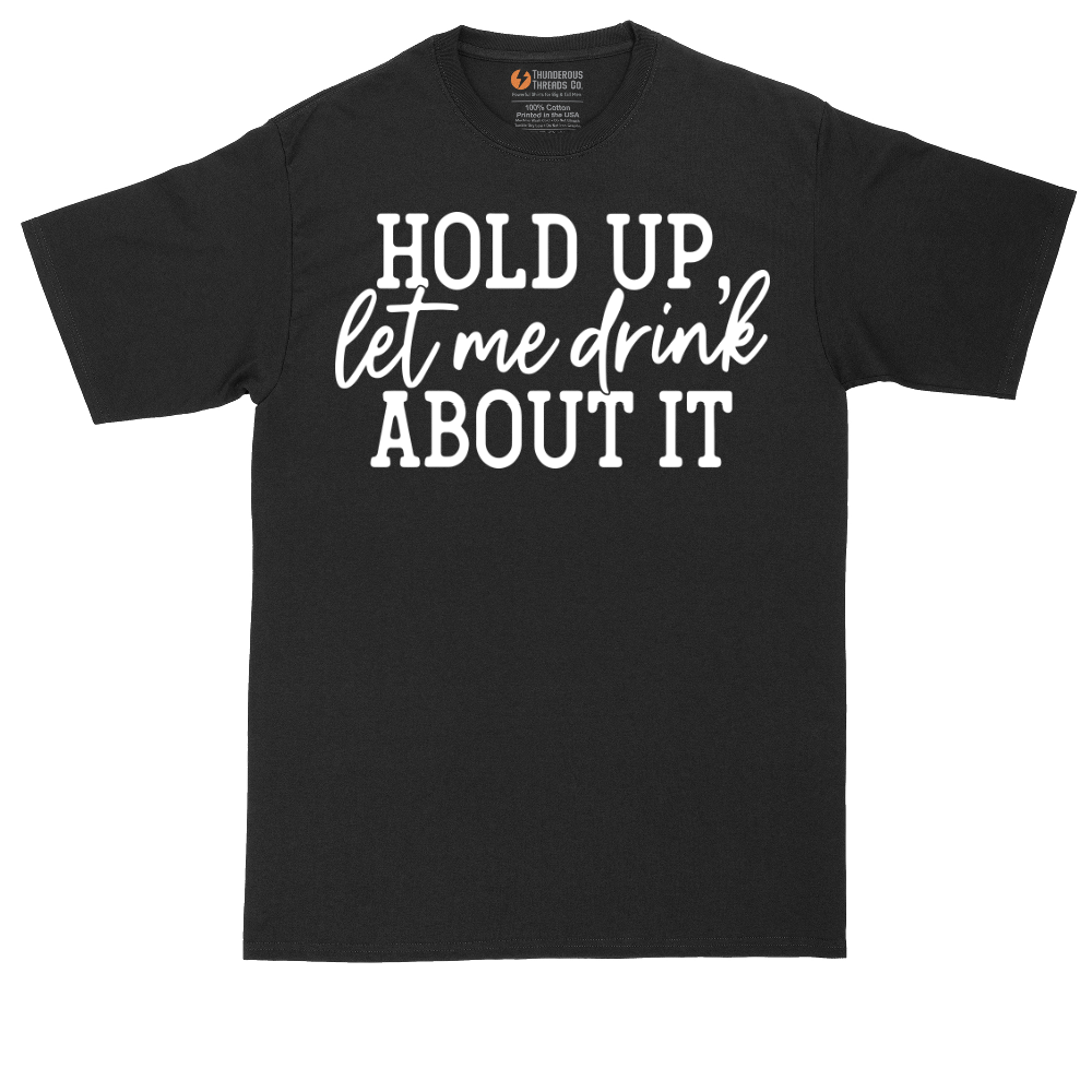 Hold Up Let Me Drink About It | Mens Tall T-Shirt
