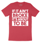 If It Ain't Broke It's About to Be - Mens T-Shirt - Sizes S - 6XL