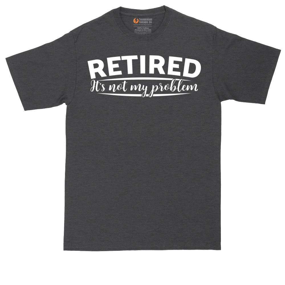 Retired Its Not My Problem | Mens Tall T-Shirt