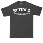 Retired Its Not My Problem | Mens Tall T-Shirt