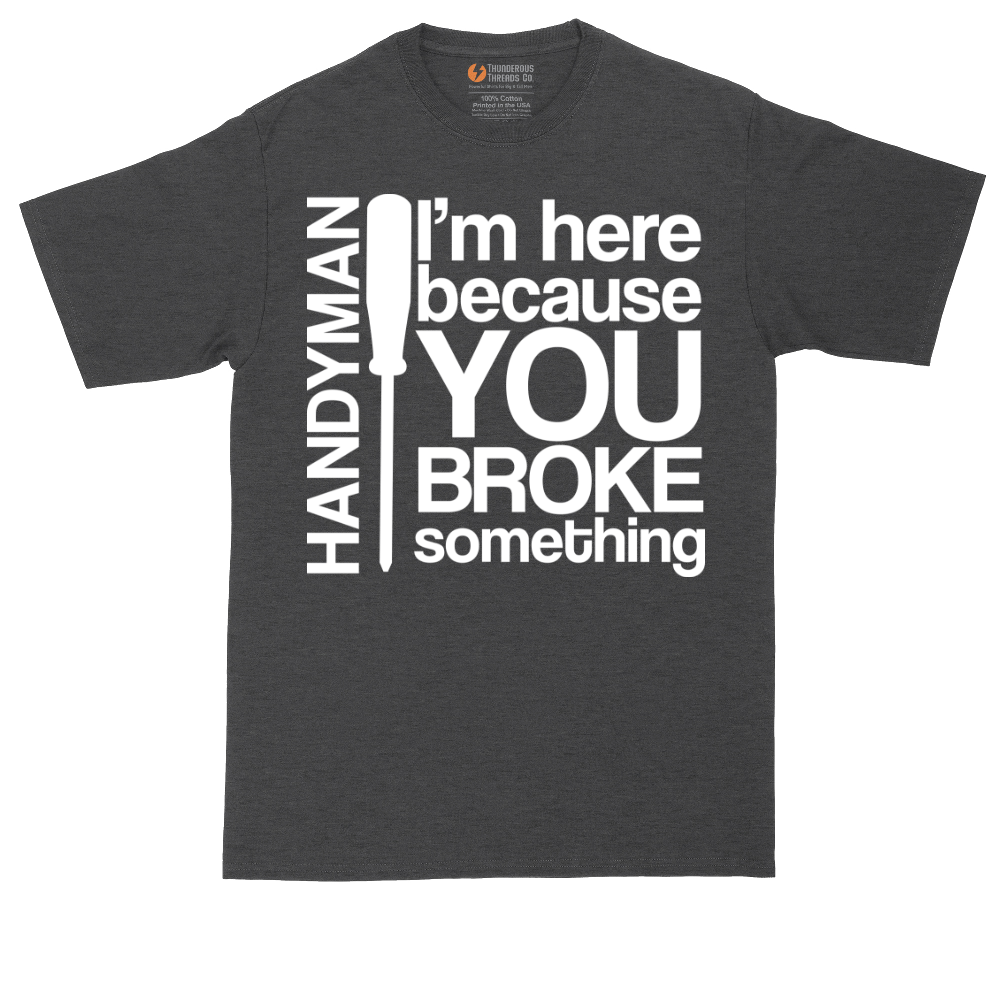 I'm Here Because You Broke Something | Mens Tall T-Shirt