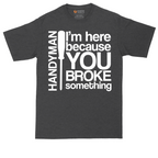 I'm Here Because You Broke Something | Mens Tall T-Shirt