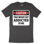 Caution You Might Get Addicted to Me - Mens T-Shirt - Sizes S - 6XL
