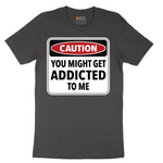Caution You Might Get Addicted to Me - Mens T-Shirt - Sizes S - 6XL