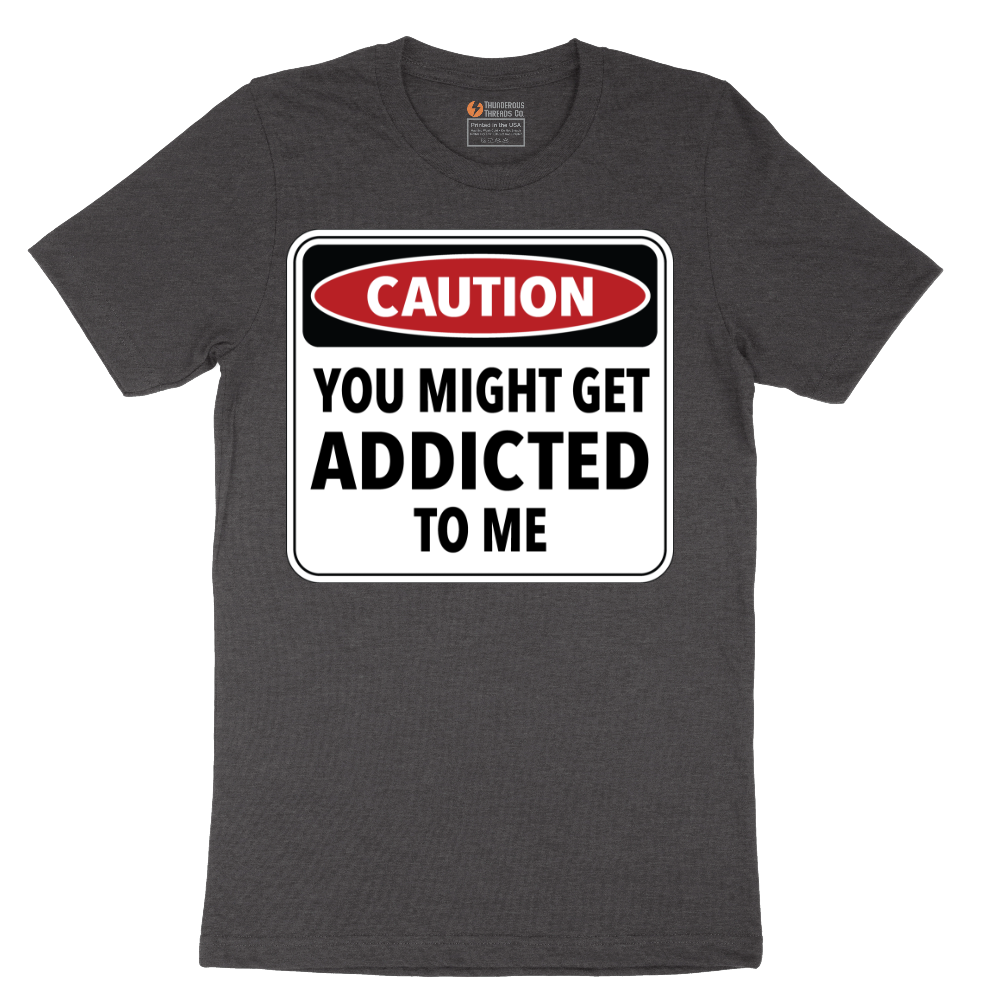Caution You Might Get Addicted to Me - Mens T-Shirt - Sizes S - 6XL