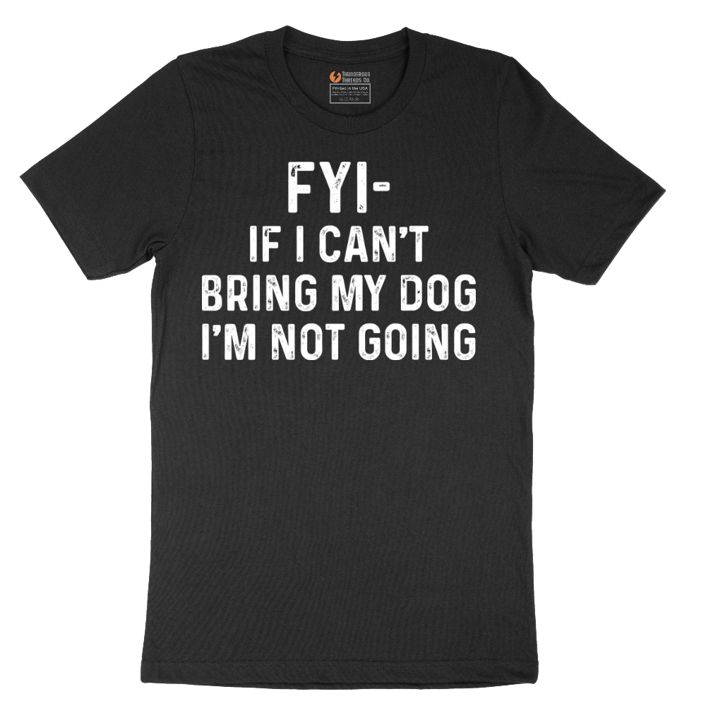 FYI If I Cant Bring My Dog Im Not Going - Mens T-Shirt - Sizes S - 6XL