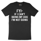 FYI If I Cant Bring My Dog Im Not Going - Mens T-Shirt - Sizes S - 6XL