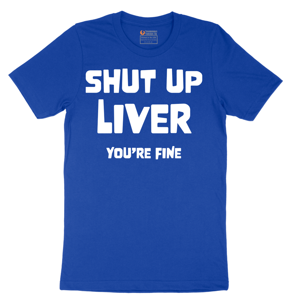 Shut Up Liver Your Fine - Mens T-Shirt - Sizes S - 6XL