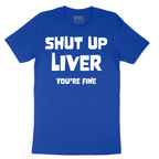Shut Up Liver Your Fine - Mens T-Shirt - Sizes S - 6XL