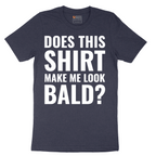 Does This Shirt Make Me Look Bald - Mens T-Shirt - Sizes S - 6XL