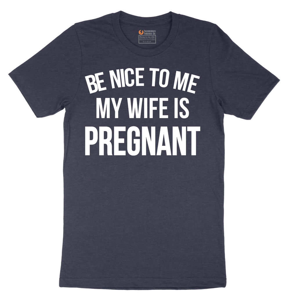 Be Nice to Me My Wife is Pregnant - Mens T-Shirt - Sizes S - 6XL