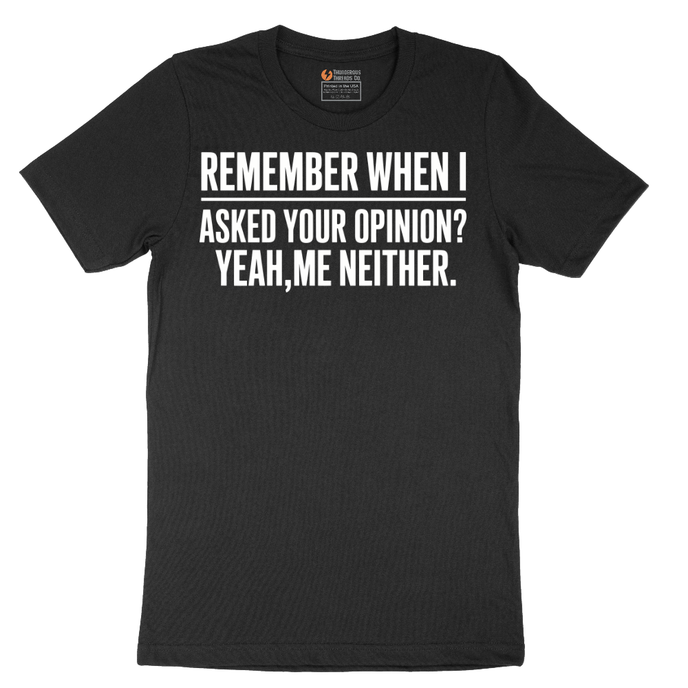 Remember When I Asked Your Opinion - Mens T-Shirt (Sizes S to 6XL)