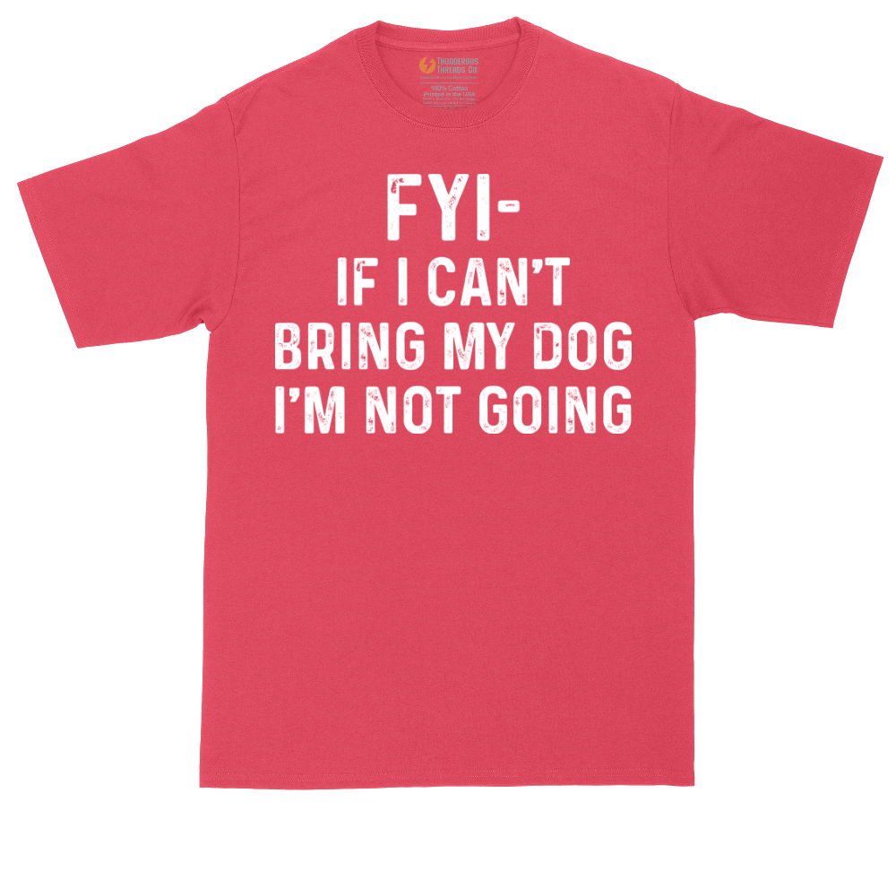 FYI If I Cant Bring My Dog Im Not Going | Mens Tall T-Shirt