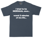 Tried to be Normal Once Worst Two Minutes of My Life | Mens Tall T-Shirt