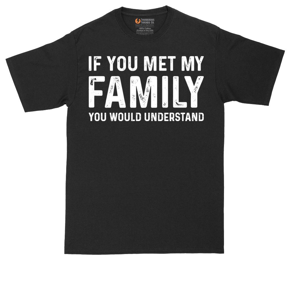 If You Met My Family You Would Understand | Mens Tall T-Shirt