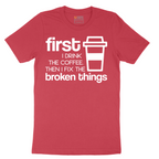 First I Drink the Coffee and Then Fix the Broken Things - Mens T-Shirt - Sizes S - 6XL
