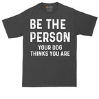 Be the Person Your Dog Thinks You Are | Mens Tall T-Shirt