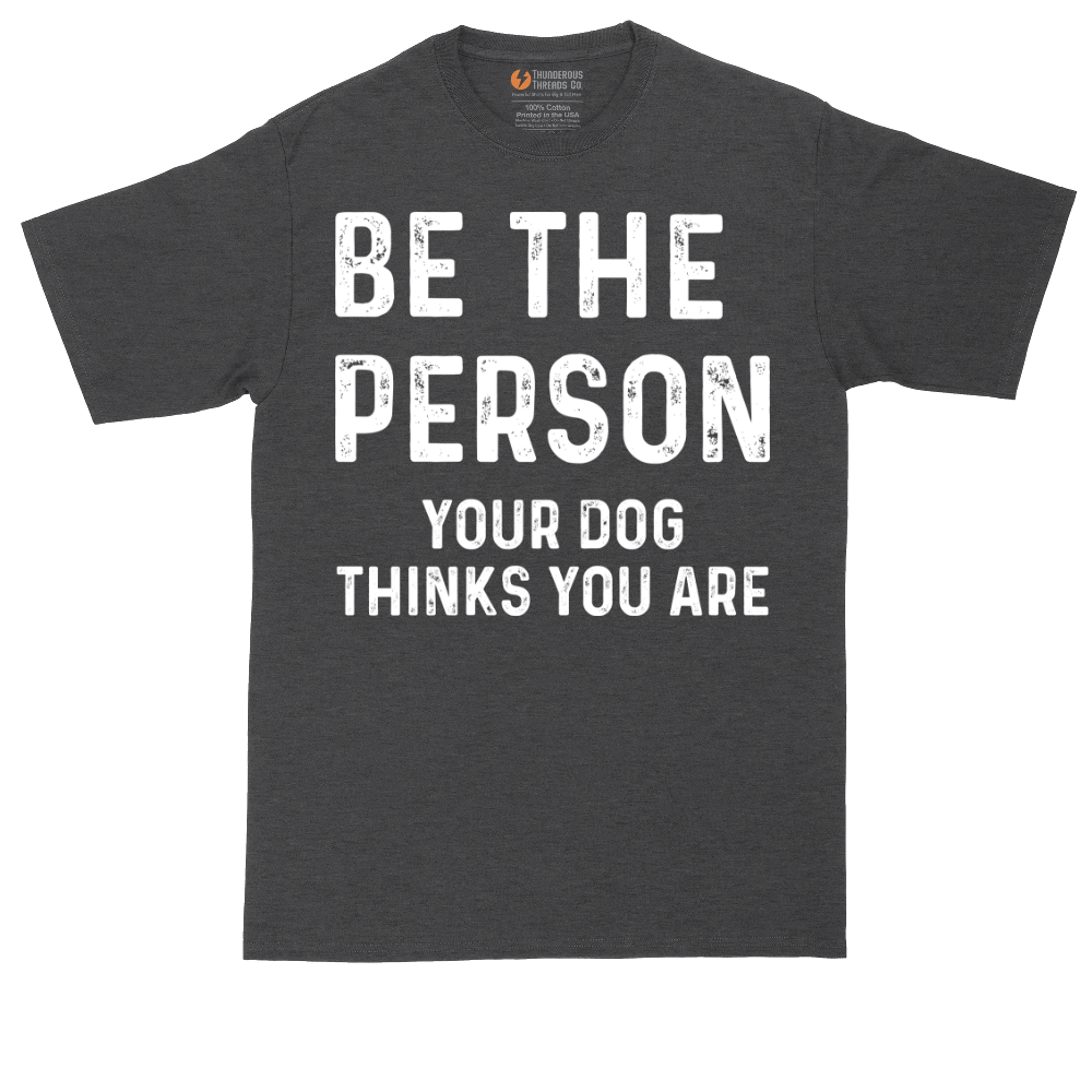 Be the Person Your Dog Thinks You Are | Mens Tall T-Shirt